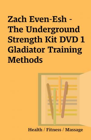 Zach Even-Esh – The Underground Strength Kit DVD 1 Gladiator Training Methods