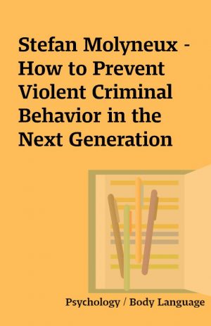 Stefan Molyneux – How to Prevent Violent Criminal Behavior in the Next Generation