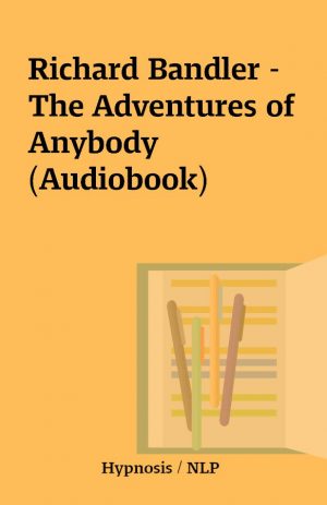 Richard Bandler – The Adventures of Anybody (Audiobook)