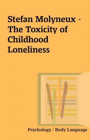 Stefan Molyneux – The Toxicity of Childhood Loneliness