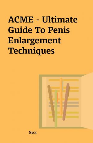 ACME – Ultimate Guide To Penis Enlargement Techniques