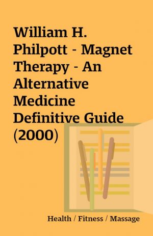 William H. Philpott – Magnet Therapy – An Alternative Medicine Definitive Guide (2000)