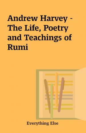 Andrew Harvey – The Life, Poetry and Teachings of Rumi