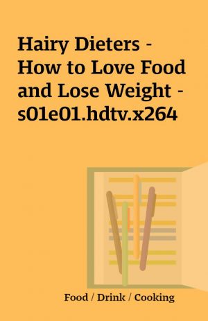 Hairy Dieters – How to Love Food and Lose Weight – s01e01.hdtv.x264