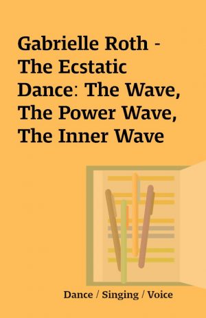 Gabrielle Roth – The Ecstatic Dance: The Wave, The Power Wave, The Inner Wave