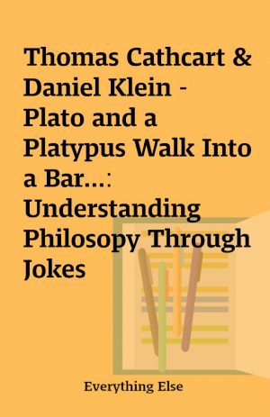 Thomas Cathcart & Daniel Klein – Plato and a Platypus Walk Into a Bar…: Understanding Philosopy Through Jokes