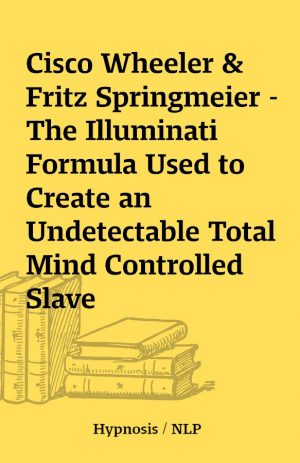 Cisco Wheeler & Fritz Springmeier – The Illuminati Formula Used to Create an Undetectable Total Mind Controlled Slave