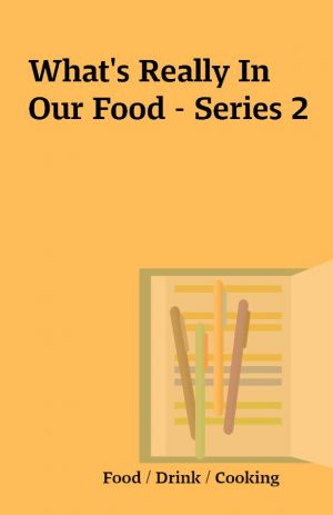 What’s Really In Our Food – Series 2