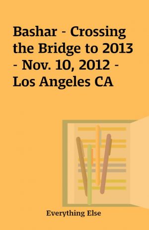 Bashar – Crossing the Bridge to 2013 – Nov. 10, 2012 – Los Angeles CA