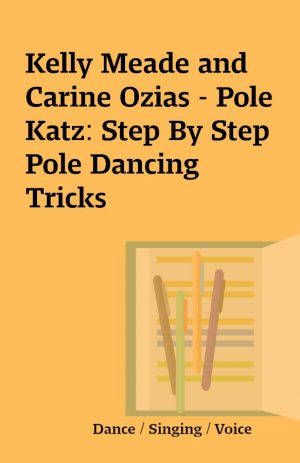 Kelly Meade and Carine Ozias – Pole Katz: Step By Step Pole Dancing Tricks