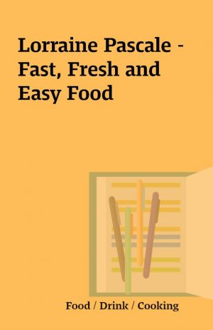 Lorraine Pascale – Fast, Fresh and Easy Food