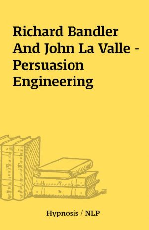 Richard Bandler And John La Valle – Persuasion Engineering