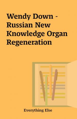 Wendy Down – Russian New Knowledge Organ Regeneration