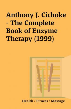 Anthony J. Cichoke – The Complete Book of Enzyme Therapy (1999)