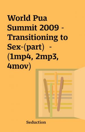 World Pua Summit 2009 – Transitioning to Sex-(part)  – (1mp4, 2mp3, 4mov)