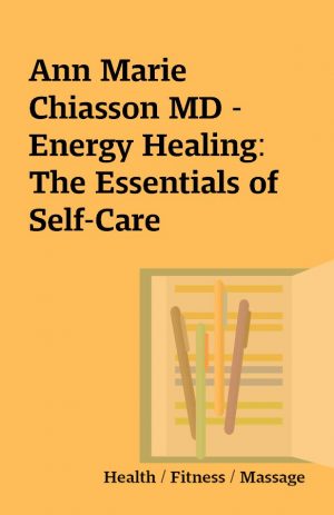 Ann Marie Chiasson MD – Energy Healing: The Essentials of Self-Care