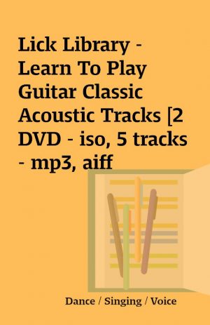 Lick Library – Learn To Play Guitar Classic Acoustic Tracks [2 DVD – iso, 5 tracks – mp3, aiff