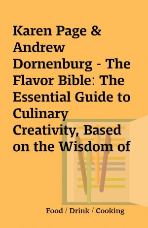 Karen Page &  Andrew Dornenburg – The Flavor Bible: The Essential Guide to Culinary Creativity, Based on the Wisdom of America’s Most Imaginative Chefs