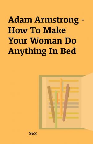 Adam Armstrong – How To Make Your Woman Do Anything In Bed