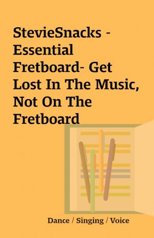 StevieSnacks – Essential Fretboard- Get Lost In The Music, Not On The Fretboard