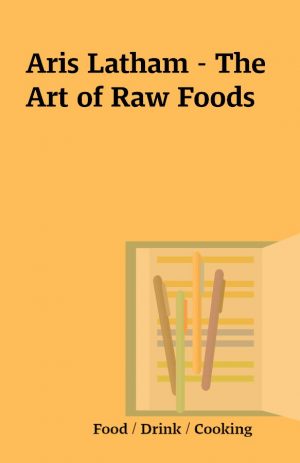 Aris Latham – The Art of Raw Foods