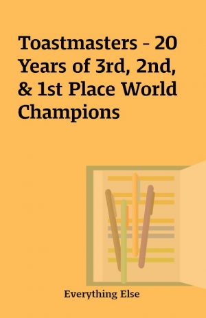 Toastmasters – 20 Years of 3rd, 2nd, & 1st Place World Champions