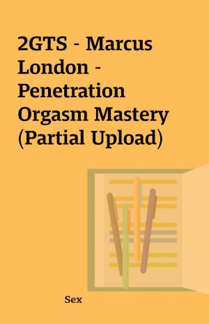 2GTS – Marcus London – Penetration Orgasm Mastery (Partial Upload)