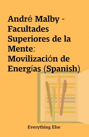 André Malby – Facultades Superiores de la Mente: Movilización de Energías (Spanish)