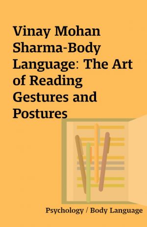 Vinay Mohan Sharma-Body Language: The Art of Reading Gestures and Postures