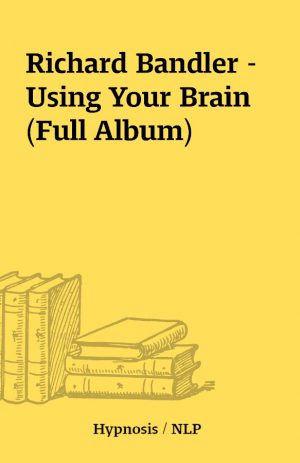 Richard Bandler – Using Your Brain (Full Album)