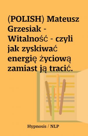 (POLISH) Mateusz Grzesiak – Witalność – czyli jak zyskiwać energię życiową zamiast ją tracić.