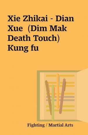 Xie Zhikai – Dian Xue  (Dim Mak Death Touch)  Kung fu