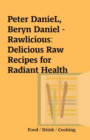 Peter DanieL, Beryn Daniel – Rawlicious: Delicious Raw Recipes for Radiant Health