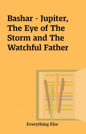 Bashar – Jupiter, The Eye of The Storm and The Watchful Father