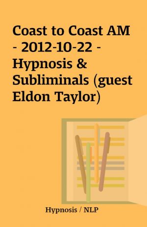 Coast to Coast AM – 2012-10-22 – Hypnosis & Subliminals (guest Eldon Taylor)