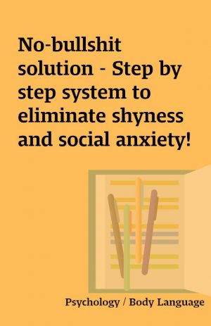 No-bullshit solution – Step by step system to eliminate shyness and social anxiety!