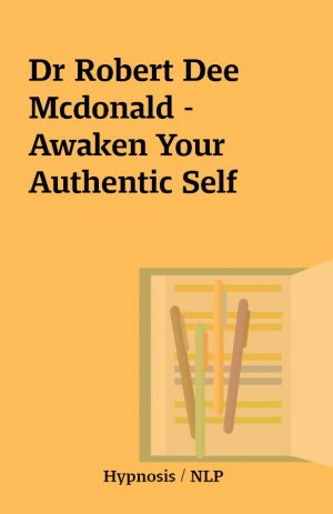 Dr Robert Dee Mcdonald – Awaken Your Authentic Self