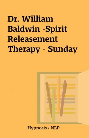 Dr. William Baldwin -Spirit Releasement Therapy – Sunday