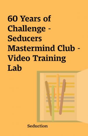 60 Years of Challenge – Seducers Mastermind Club – Video Training Lab