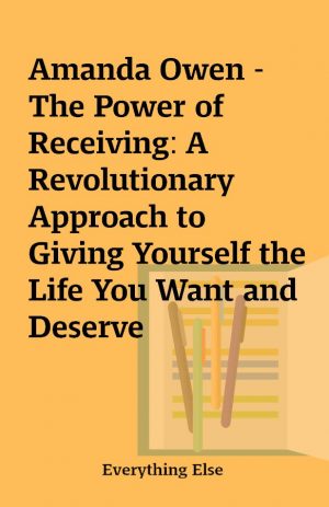 Amanda Owen – The Power of Receiving: A Revolutionary Approach to Giving Yourself the Life You Want and Deserve