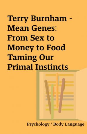 Terry Burnham – Mean Genes:  From Sex to Money to Food Taming Our Primal Instincts