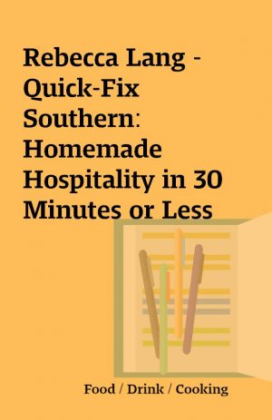 Rebecca Lang – Quick-Fix Southern: Homemade Hospitality in 30 Minutes or Less