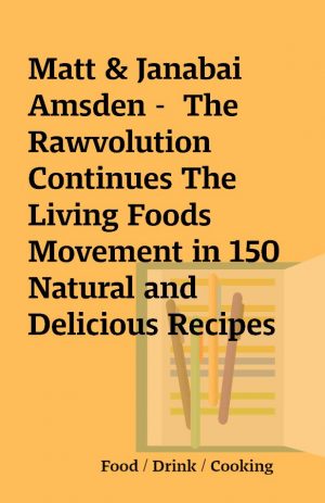 Matt & Janabai Amsden –  The Rawvolution Continues The Living Foods Movement in 150 Natural and Delicious Recipes