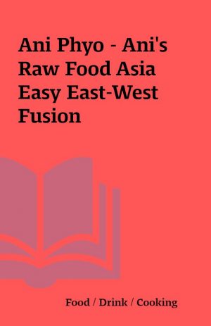 Ani Phyo – Ani’s Raw Food Asia Easy East-West Fusion