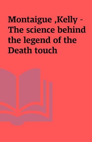 Montaigue ,Kelly –  The science behind the legend of the Death touch