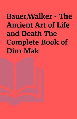 Bauer,Walker – The Ancient Art of Life and Death The Complete Book of Dim-Mak