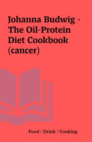 Johanna Budwig – The Oil-Protein Diet Cookbook (cancer)