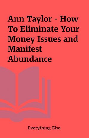 Ann Taylor – How To Eliminate Your Money Issues and Manifest Abundance