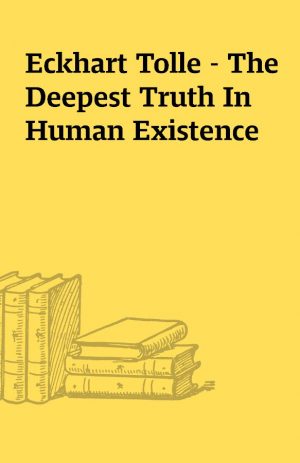 Eckhart Tolle – The Deepest Truth In Human Existence