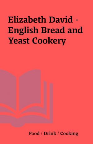 Elizabeth David – English Bread and Yeast Cookery